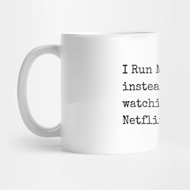 I Run Marathons instead of watching them on Netflix by JSInspired